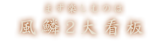 まず楽しむのは風麟2大看板