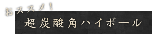 おススメ！超炭酸角ハイボール